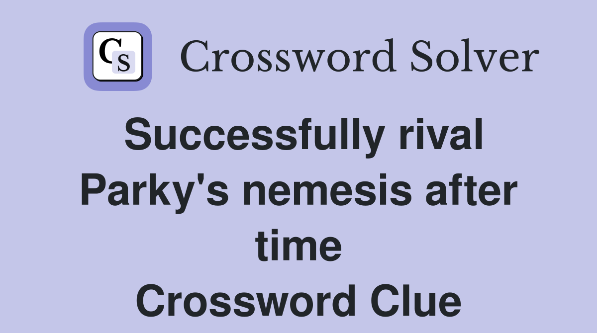 Successfully rival Parky's nemesis after time Crossword Clue