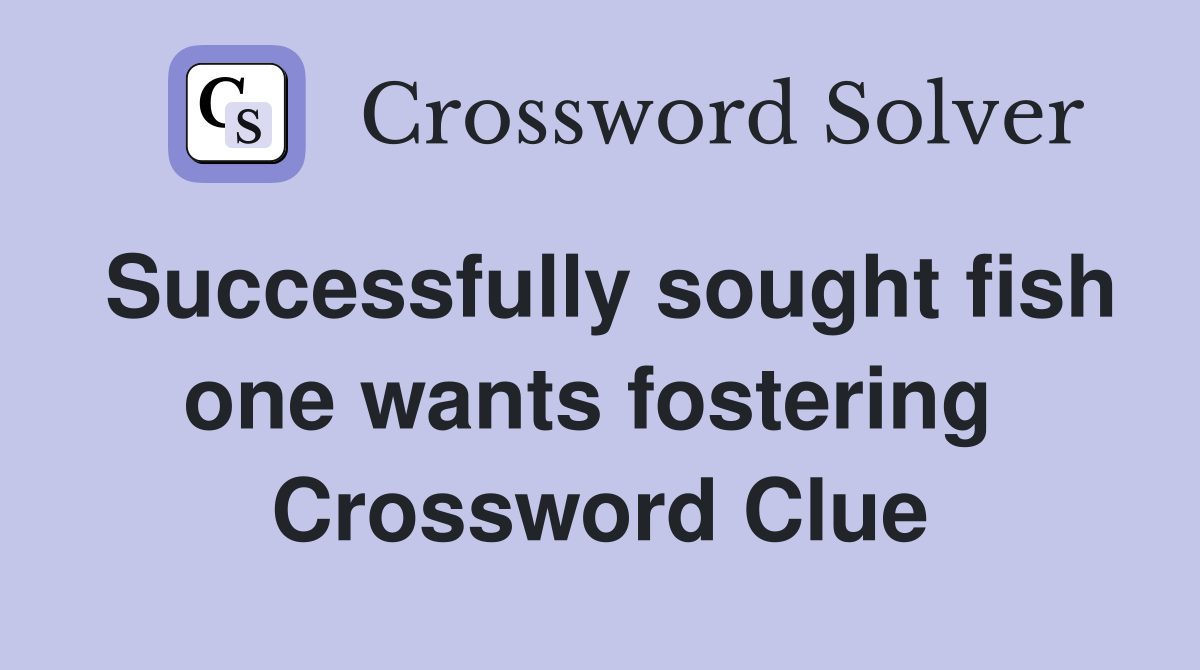 Successfully sought fish one wants fostering  Crossword Clue