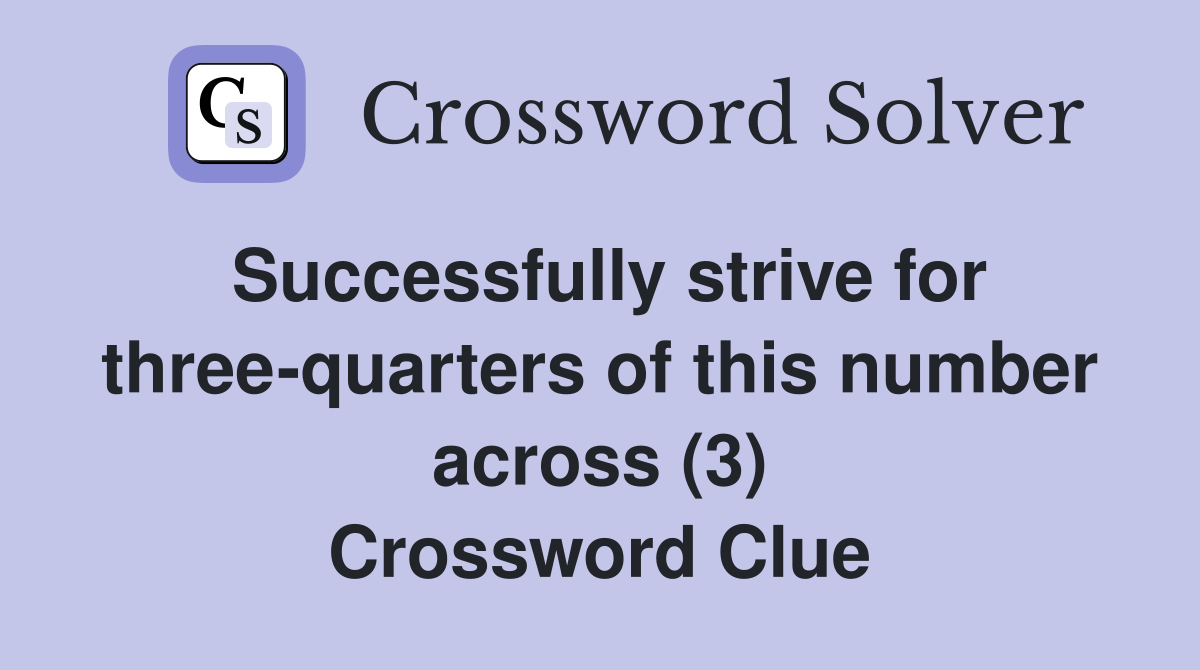 Successfully strive for three-quarters of this number across (3) Crossword Clue
