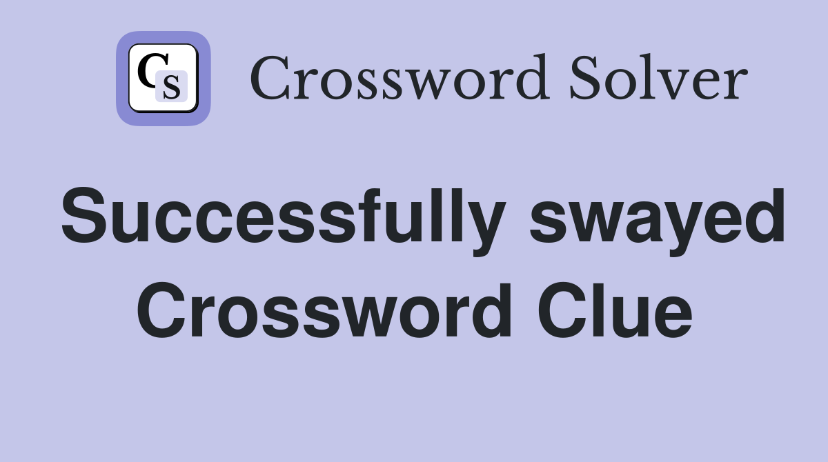 Successfully swayed Crossword Clue