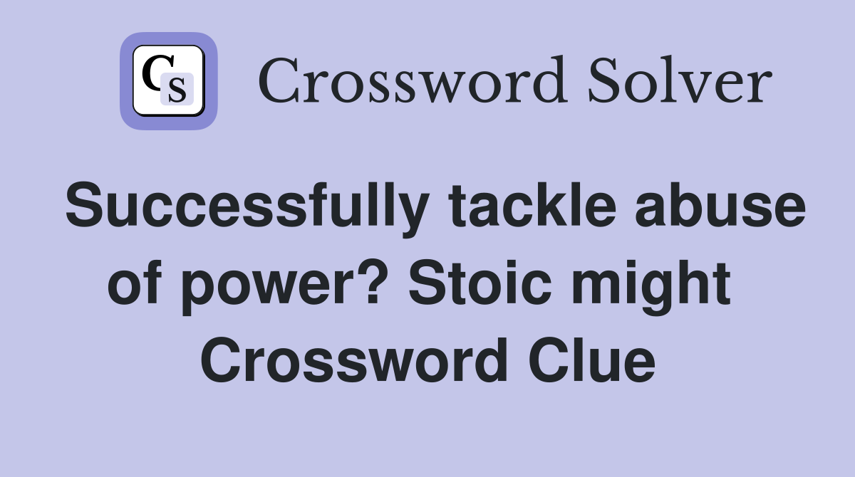 Successfully tackle abuse of power? Stoic might  Crossword Clue