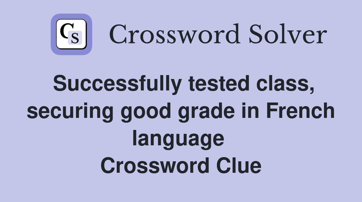 Successfully tested class, securing good grade in French language  Crossword Clue