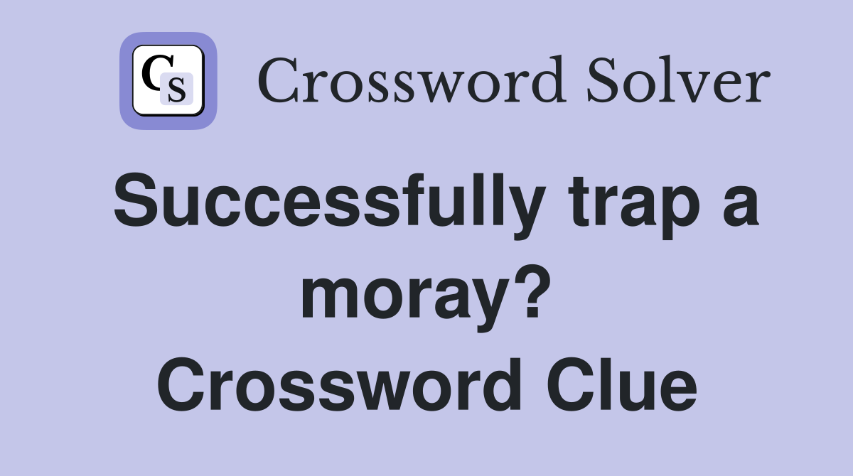 Successfully trap a moray? Crossword Clue