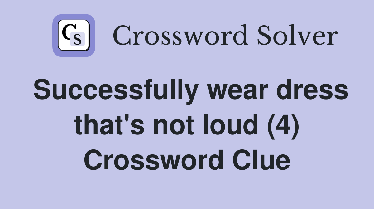 Successfully wear dress that's not loud (4) Crossword Clue