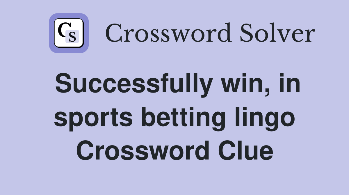 Successfully win, in sports betting lingo Crossword Clue