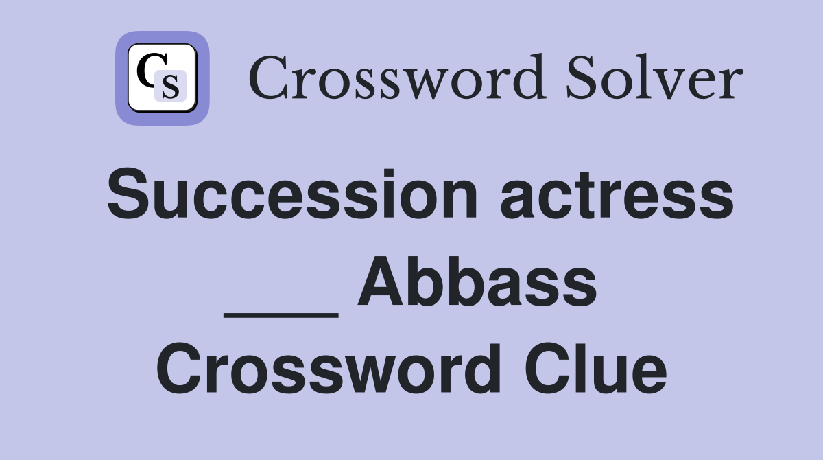 Succession actress ___ Abbass Crossword Clue