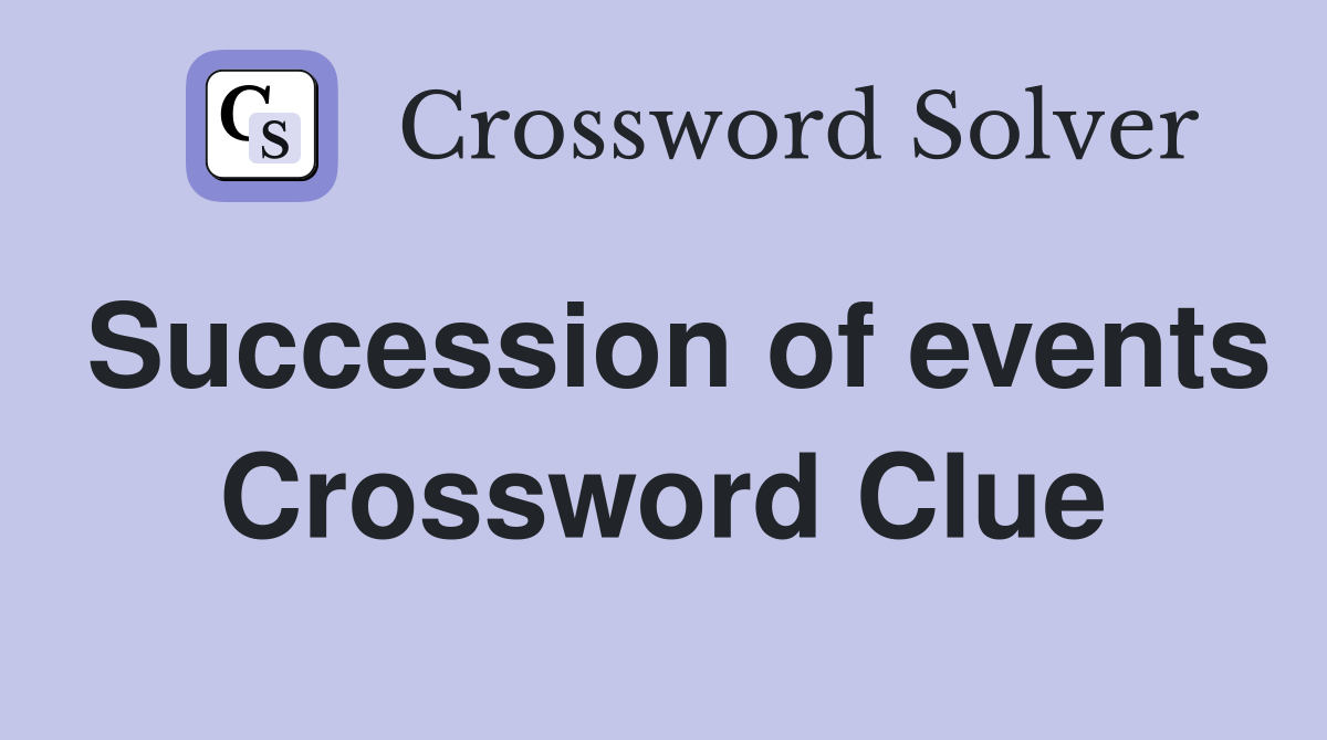 Succession of events Crossword Clue