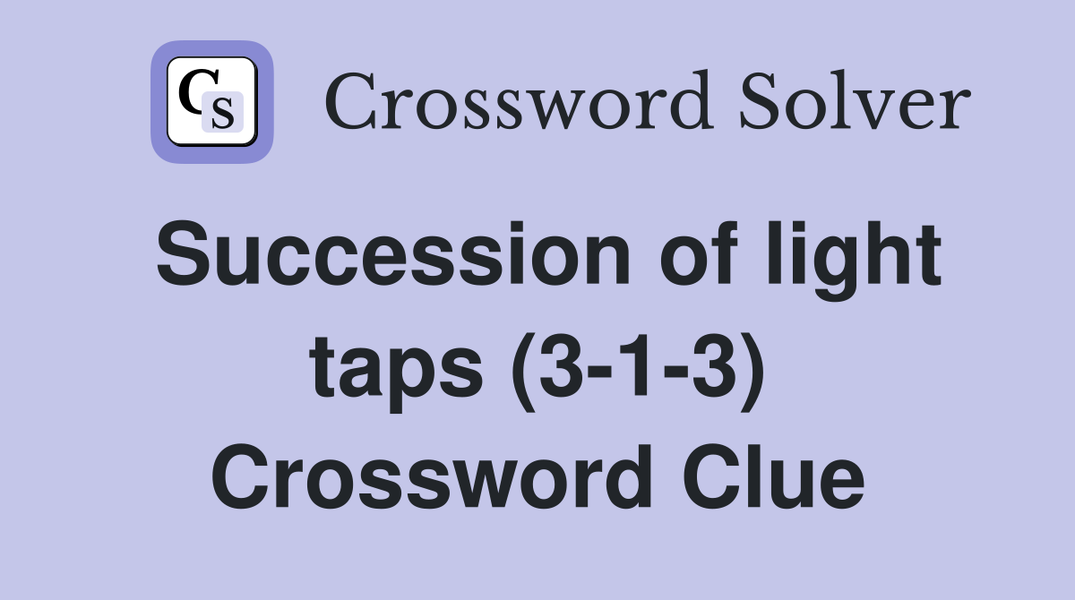 Succession of light taps (3-1-3) Crossword Clue