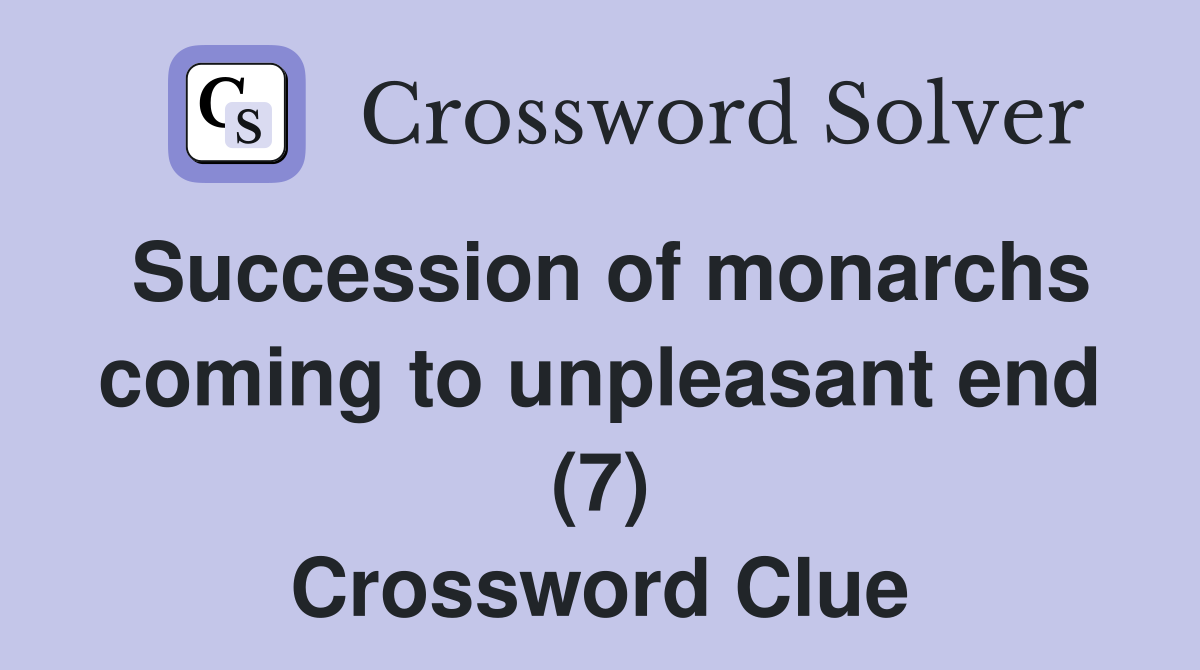 Succession of monarchs coming to unpleasant end (7) Crossword Clue