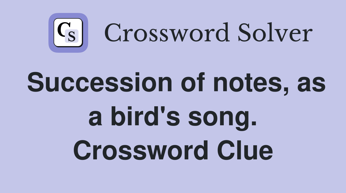 Succession of notes, as a bird's song. Crossword Clue