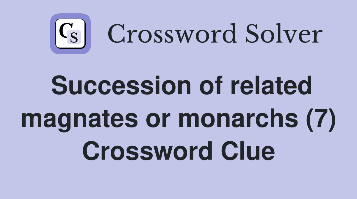 Succession of related magnates or monarchs (7) Crossword Clue
