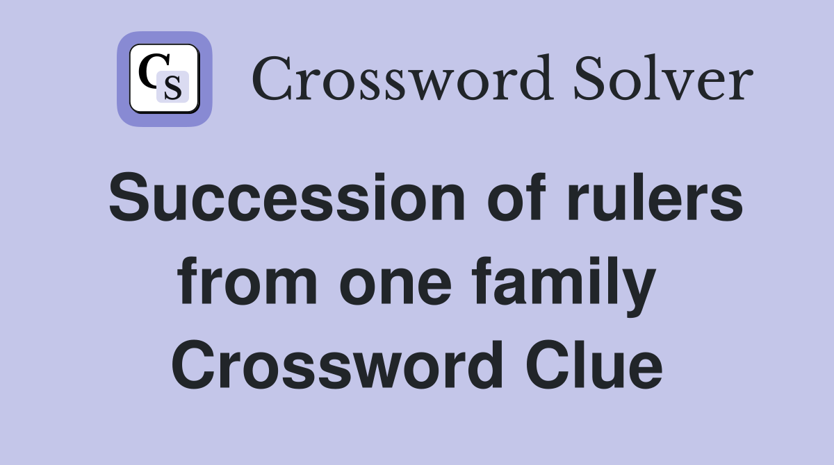 Succession of rulers from one family Crossword Clue