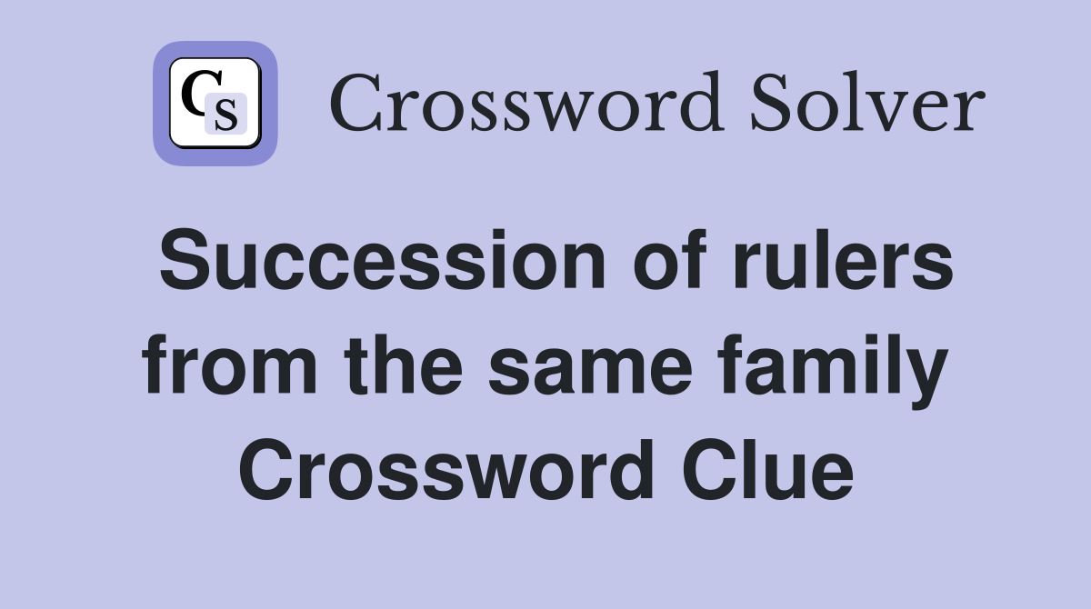 Succession of rulers from the same family Crossword Clue
