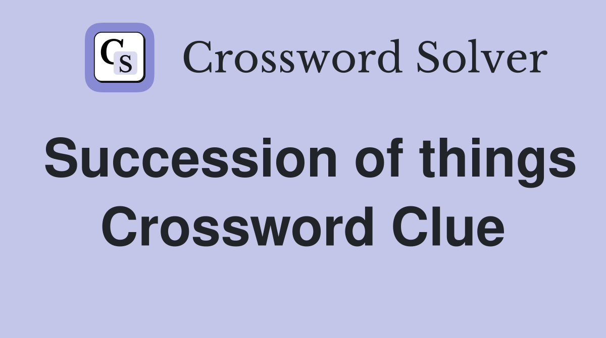Succession of things Crossword Clue