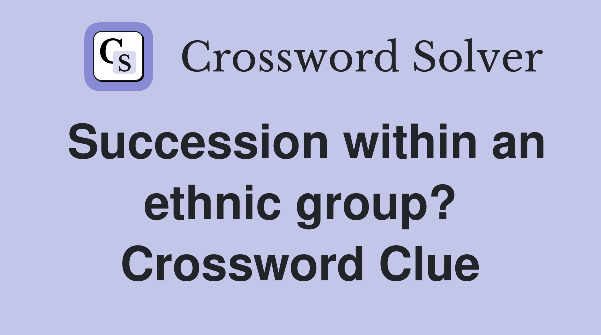 Succession within an ethnic group? Crossword Clue