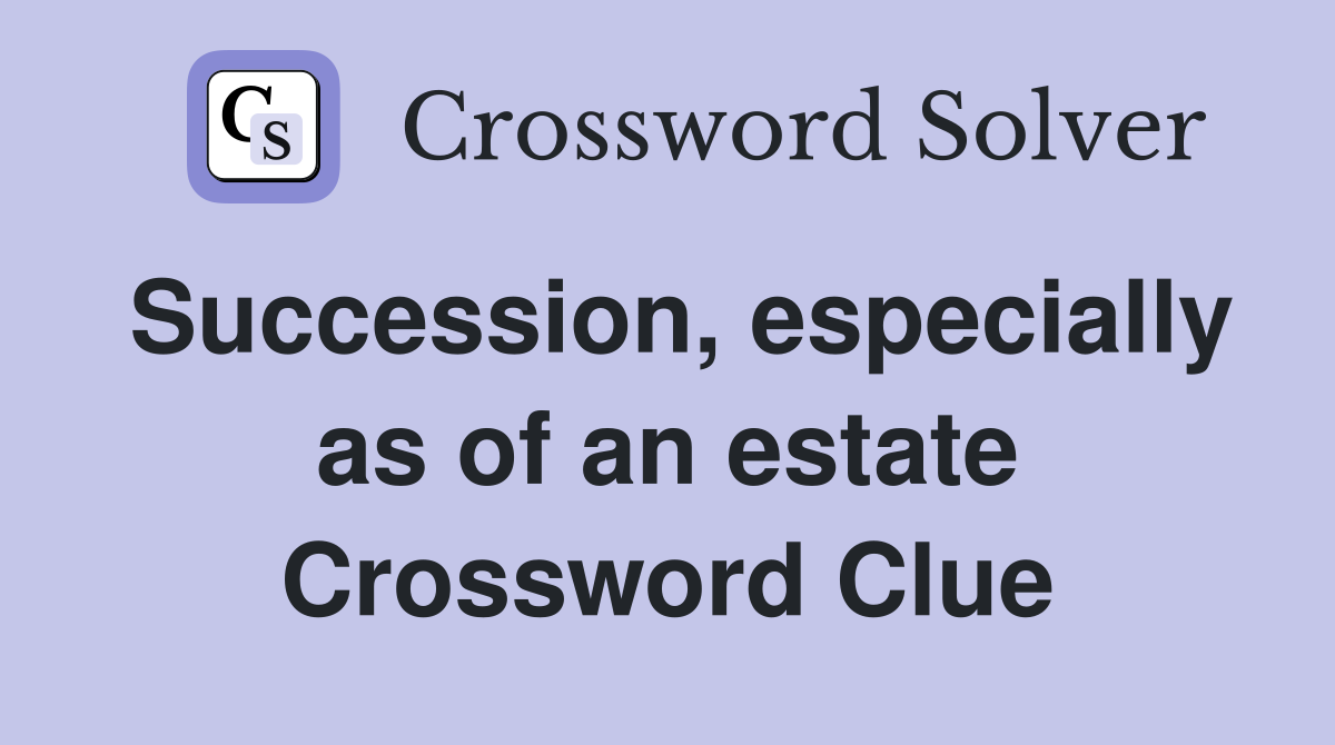 Succession, especially as of an estate Crossword Clue