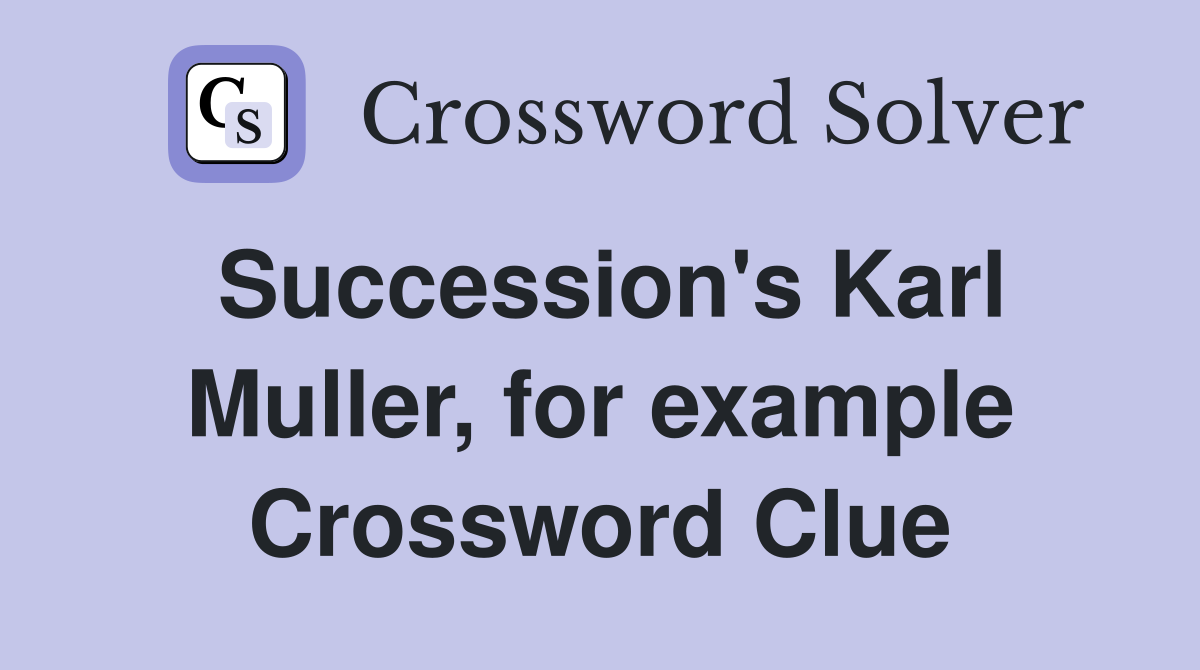 Succession's Karl Muller, for example Crossword Clue