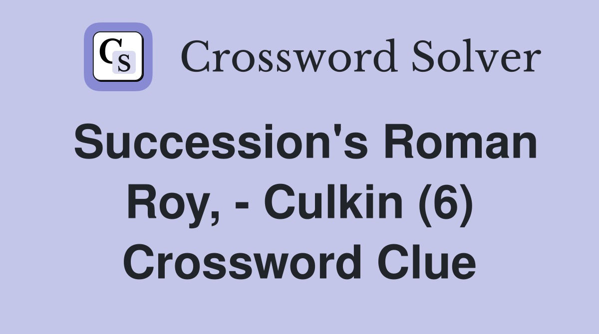 Succession's Roman Roy, - Culkin (6) Crossword Clue
