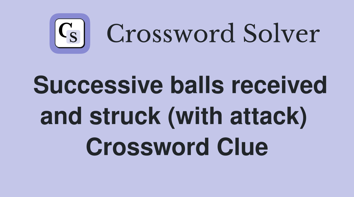 Successive balls received and struck (with attack)  Crossword Clue