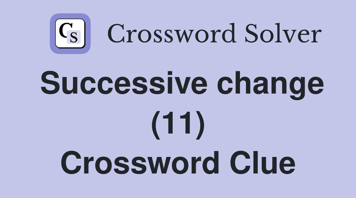Successive change (11) Crossword Clue