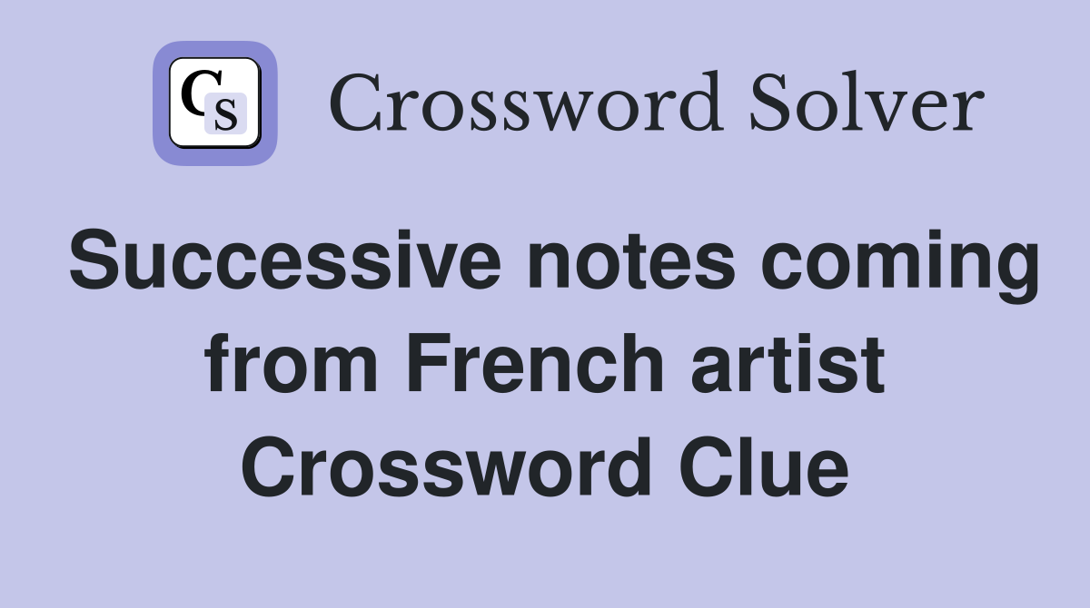 Successive notes coming from French artist Crossword Clue