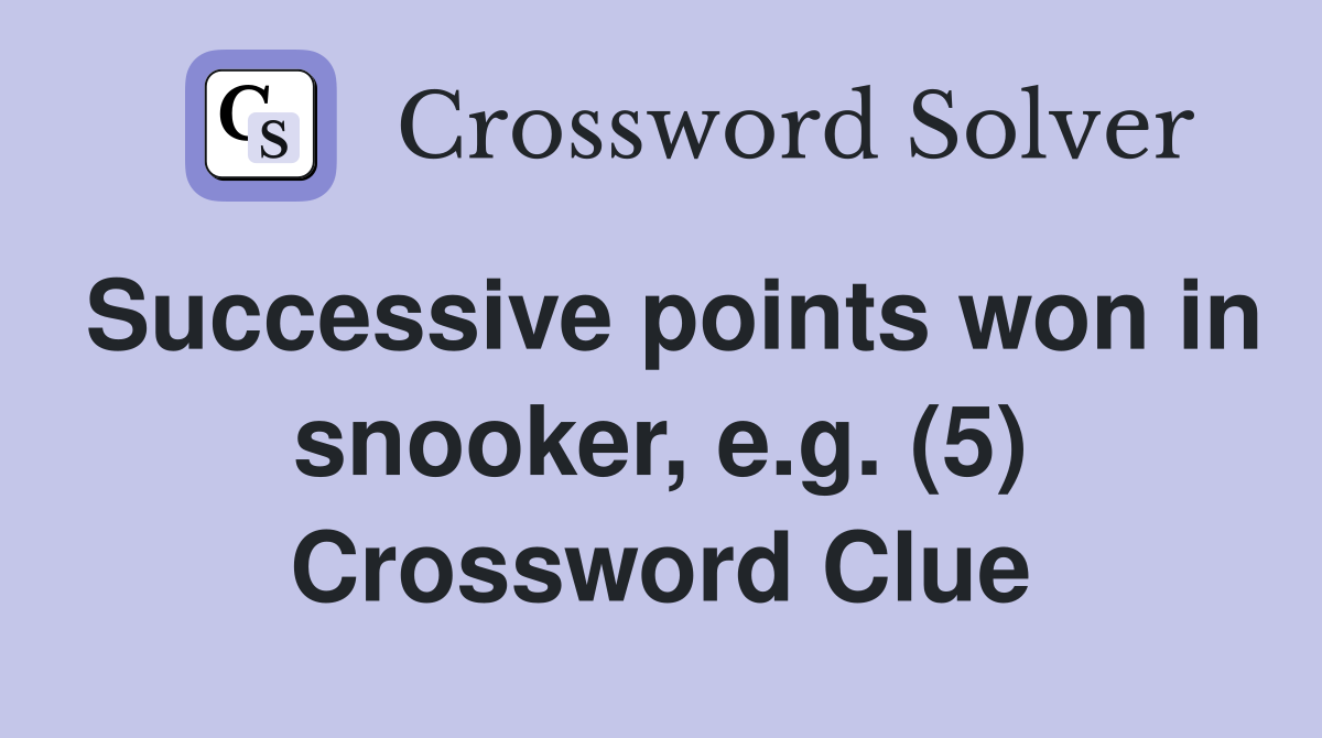 Successive points won in snooker, e.g. (5) Crossword Clue