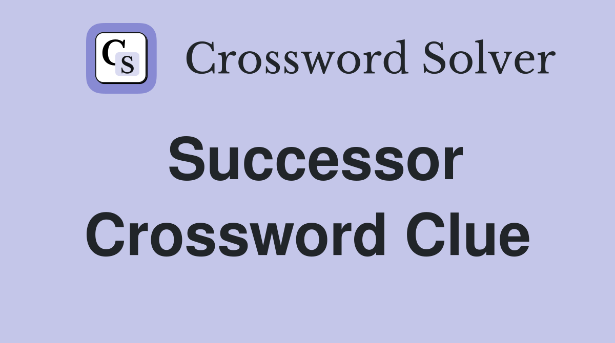 Successor Crossword Clue Answers Crossword Solver