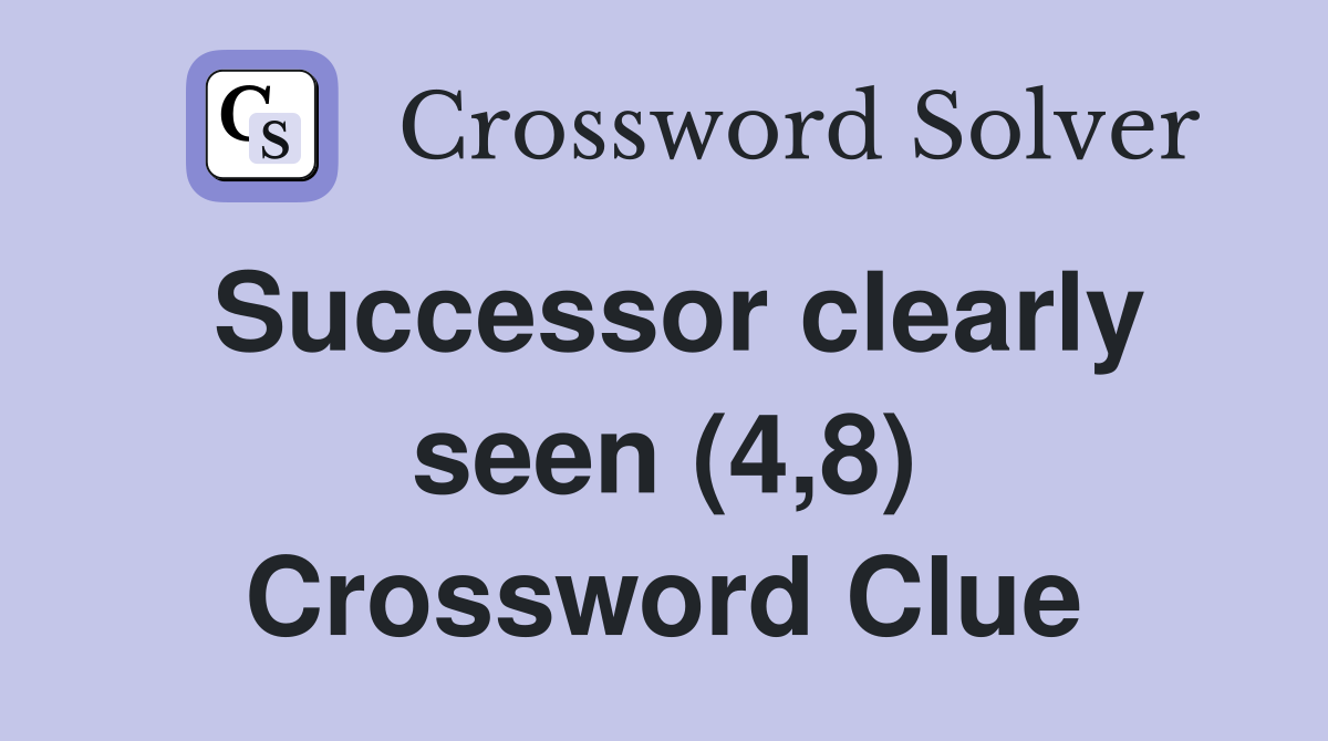 Successor clearly seen (4,8) Crossword Clue