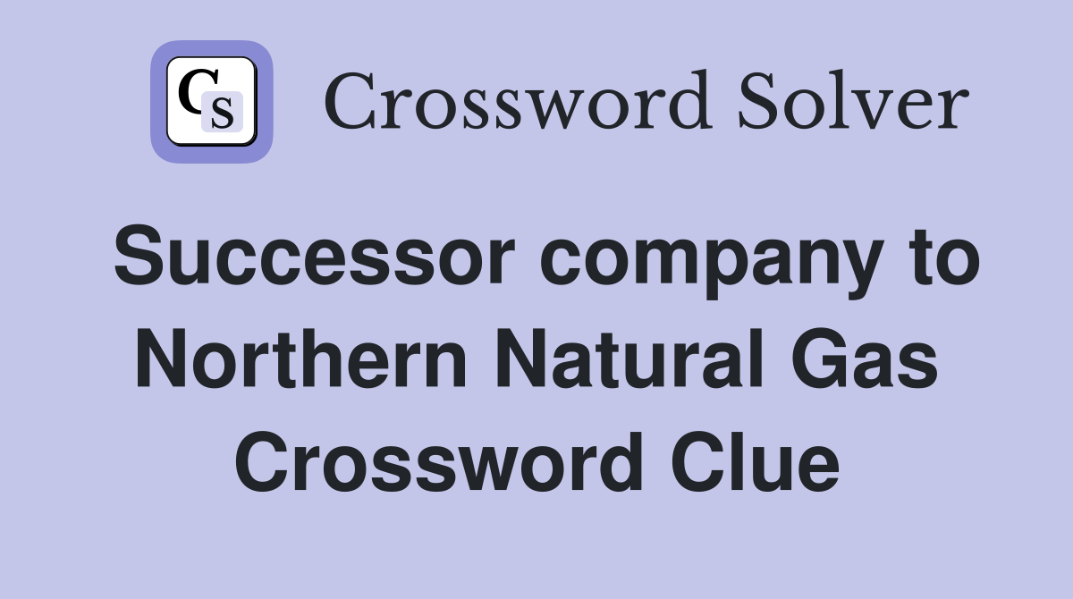 Successor company to Northern Natural Gas Crossword Clue