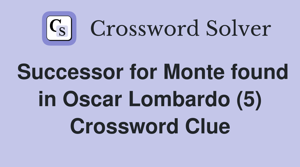 Successor for Monte found in Oscar Lombardo (5) Crossword Clue