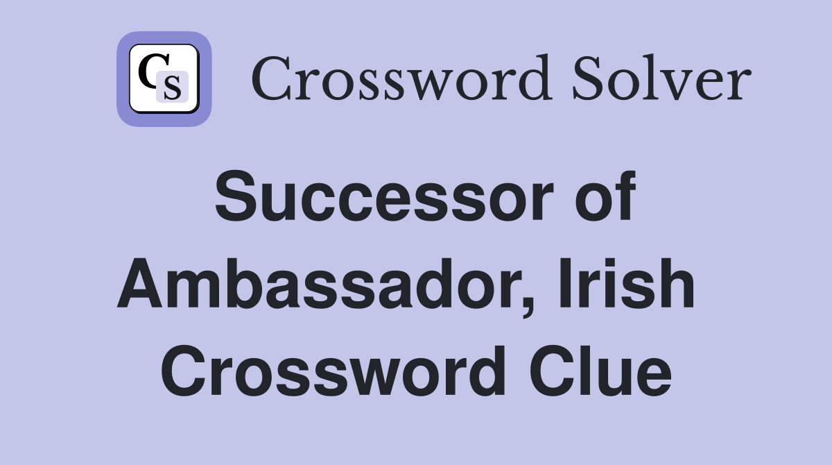 Successor of Ambassador, Irish  Crossword Clue