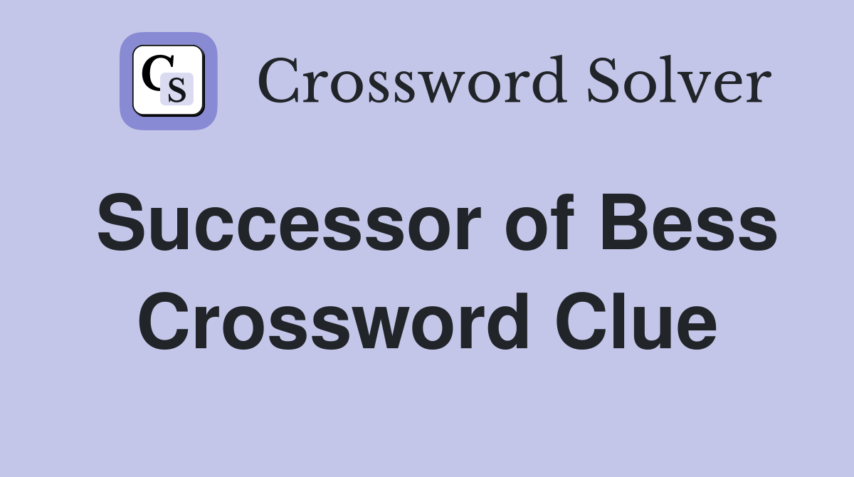 Successor of Bess Crossword Clue