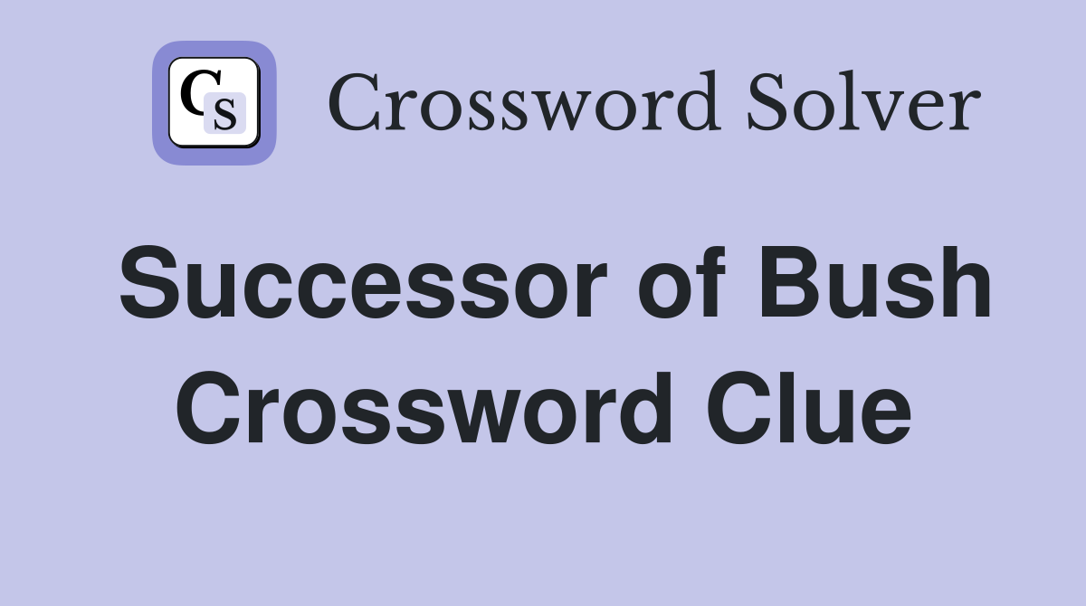 Successor of Bush Crossword Clue