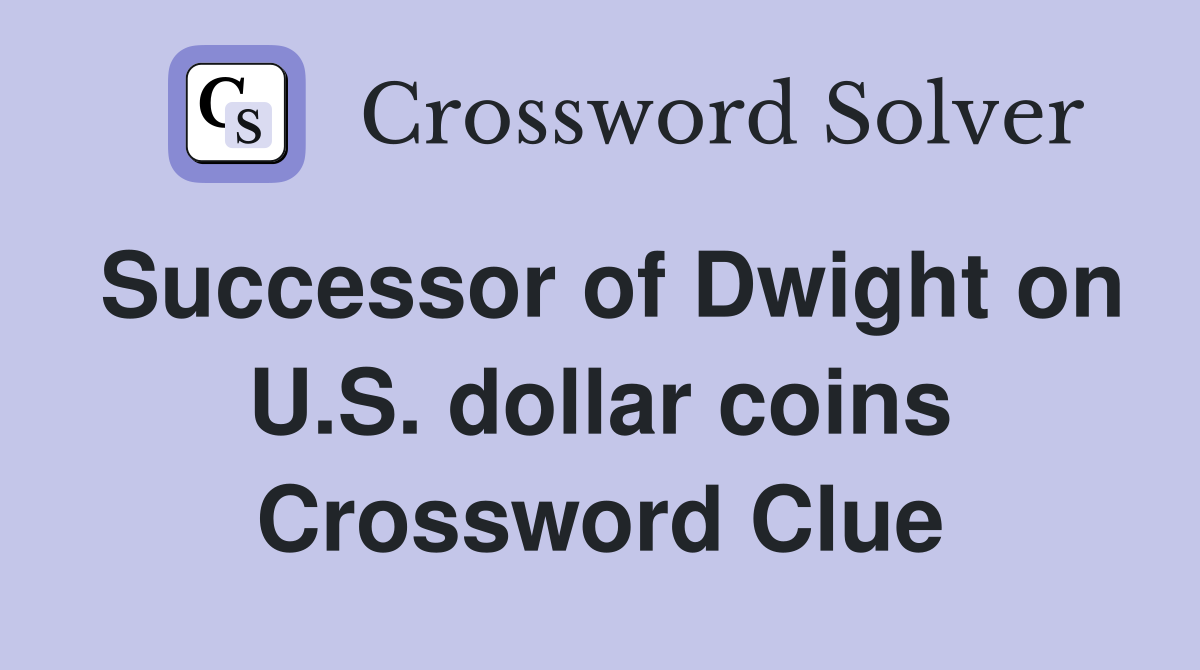 Successor of Dwight on U.S. dollar coins Crossword Clue