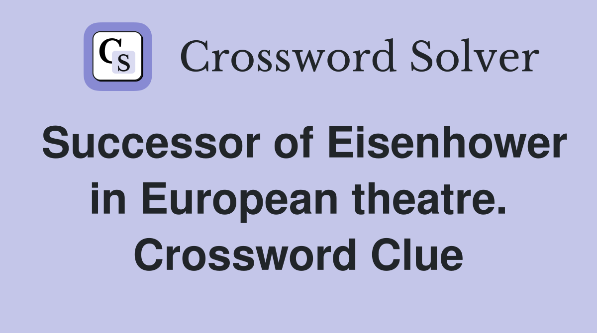 Successor of Eisenhower in European theatre. Crossword Clue
