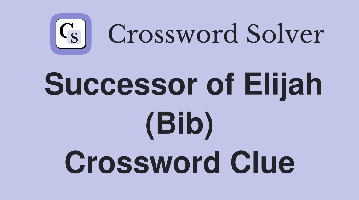 Successor of Elijah (Bib) Crossword Clue