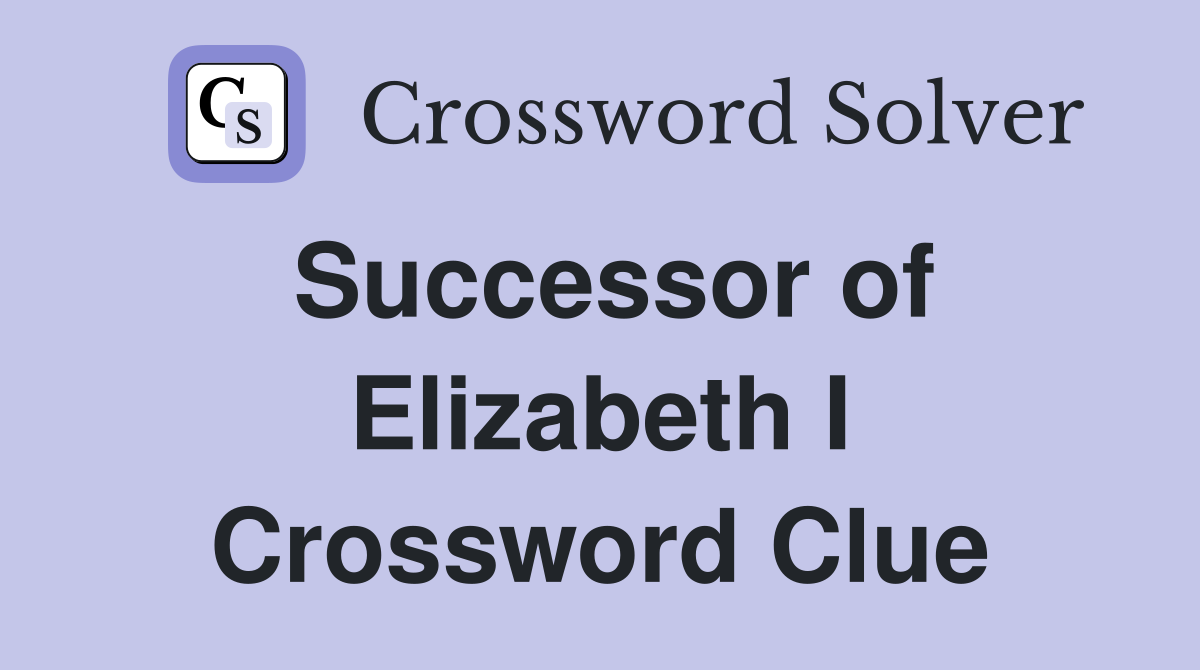 Successor of Elizabeth I Crossword Clue
