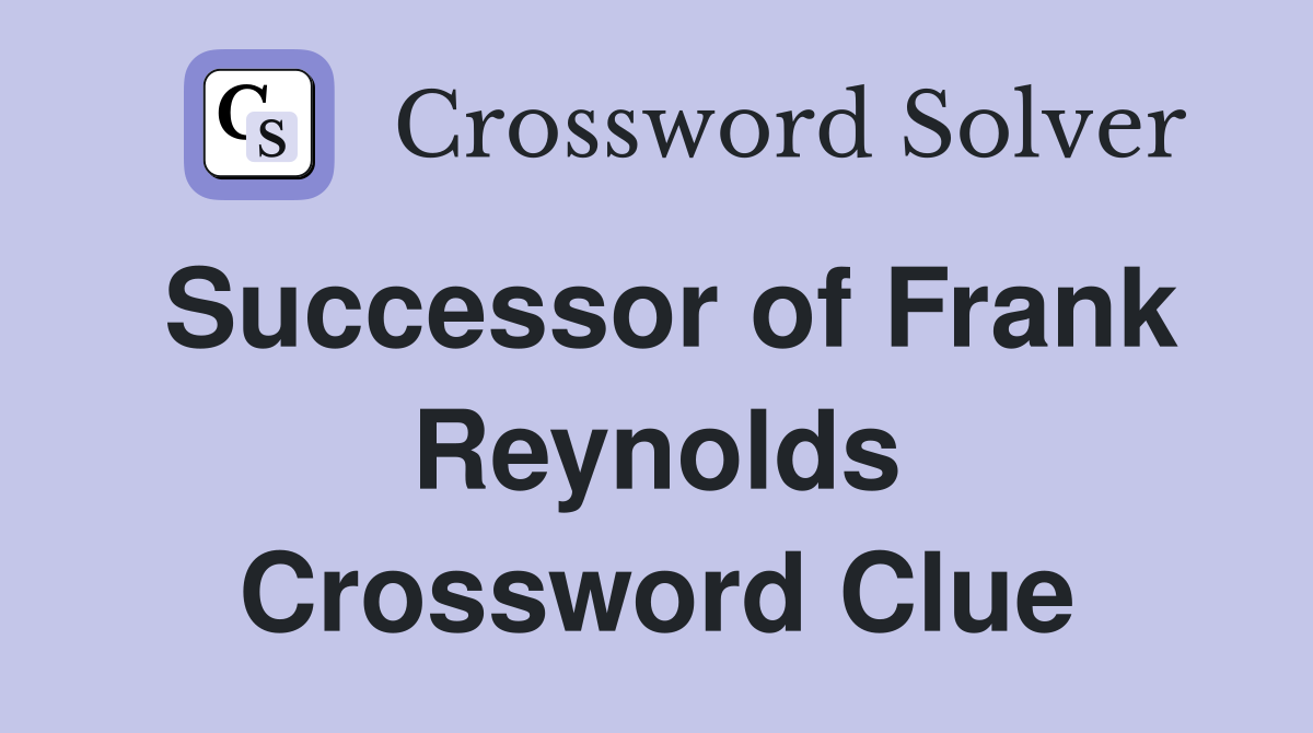 Successor of Frank Reynolds Crossword Clue