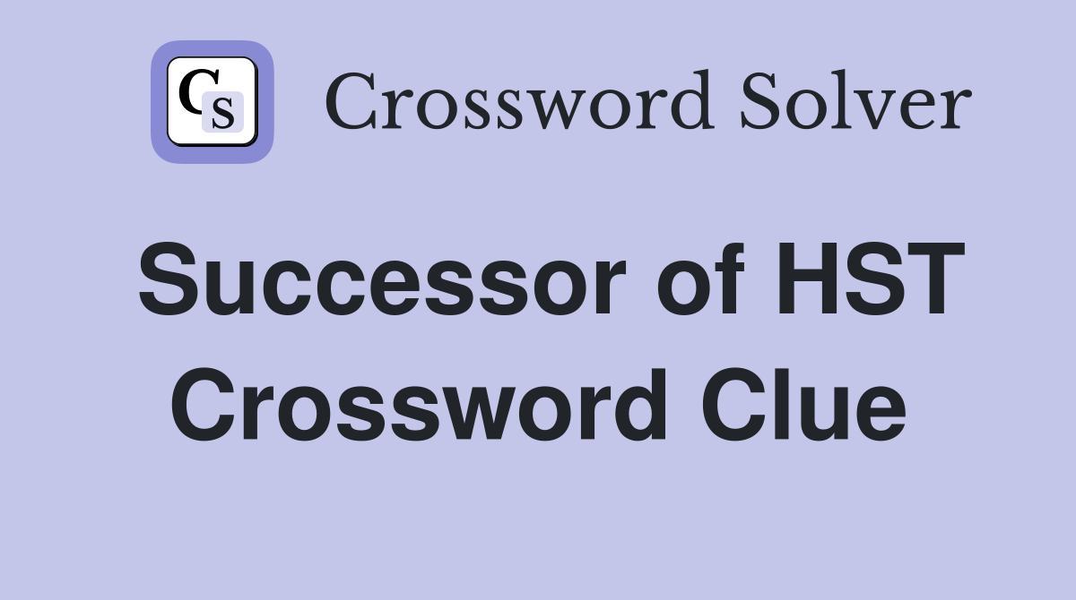 Successor of HST Crossword Clue