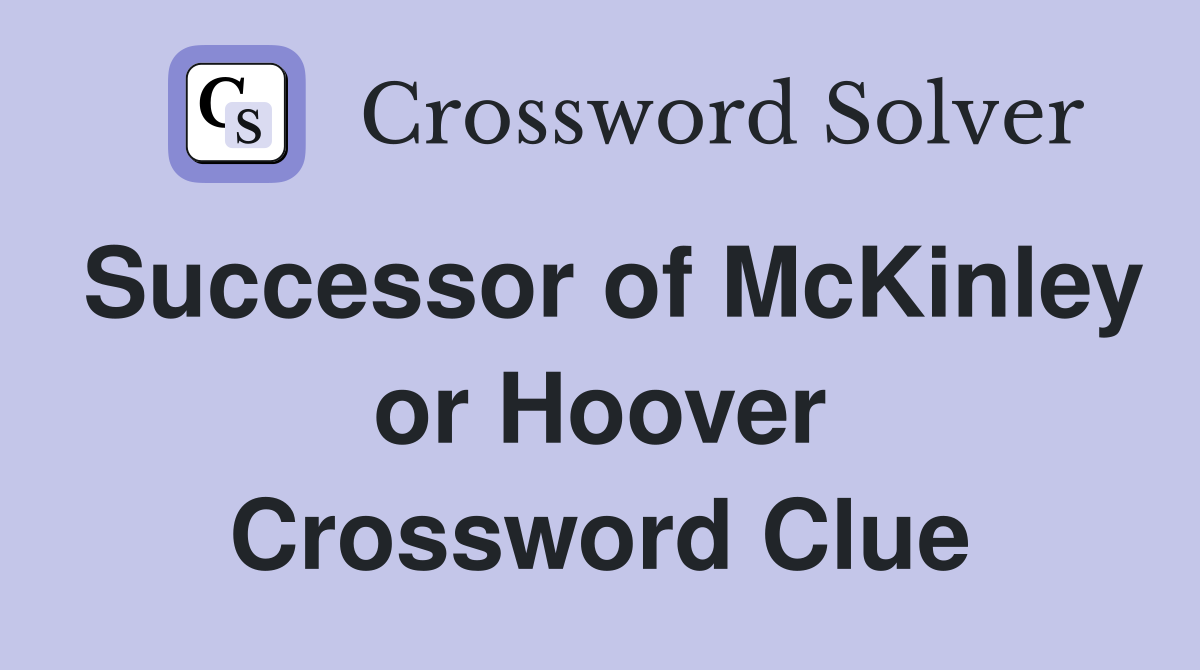 Successor of McKinley or Hoover Crossword Clue