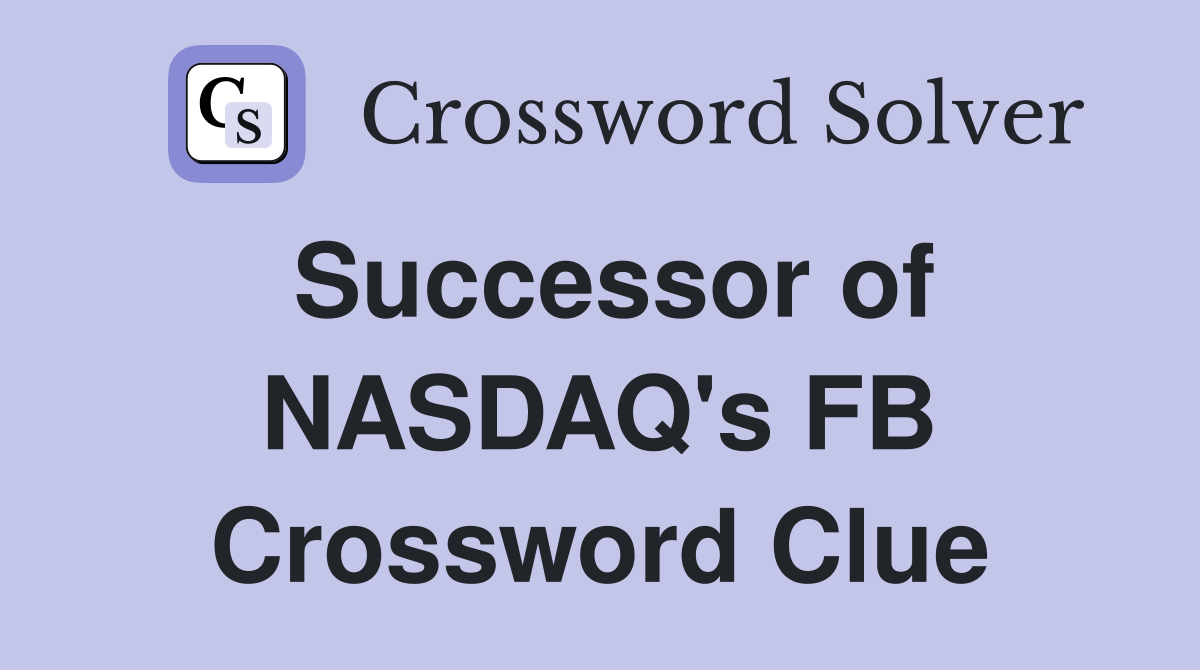 Successor of NASDAQ's FB Crossword Clue