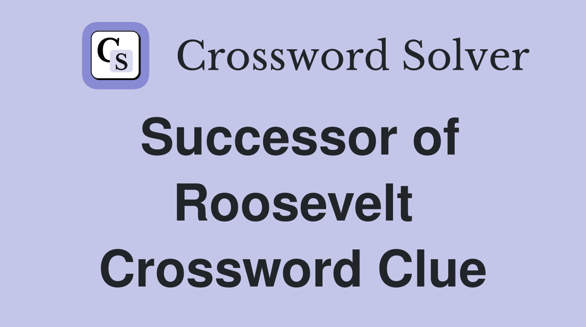 Successor of Roosevelt Crossword Clue
