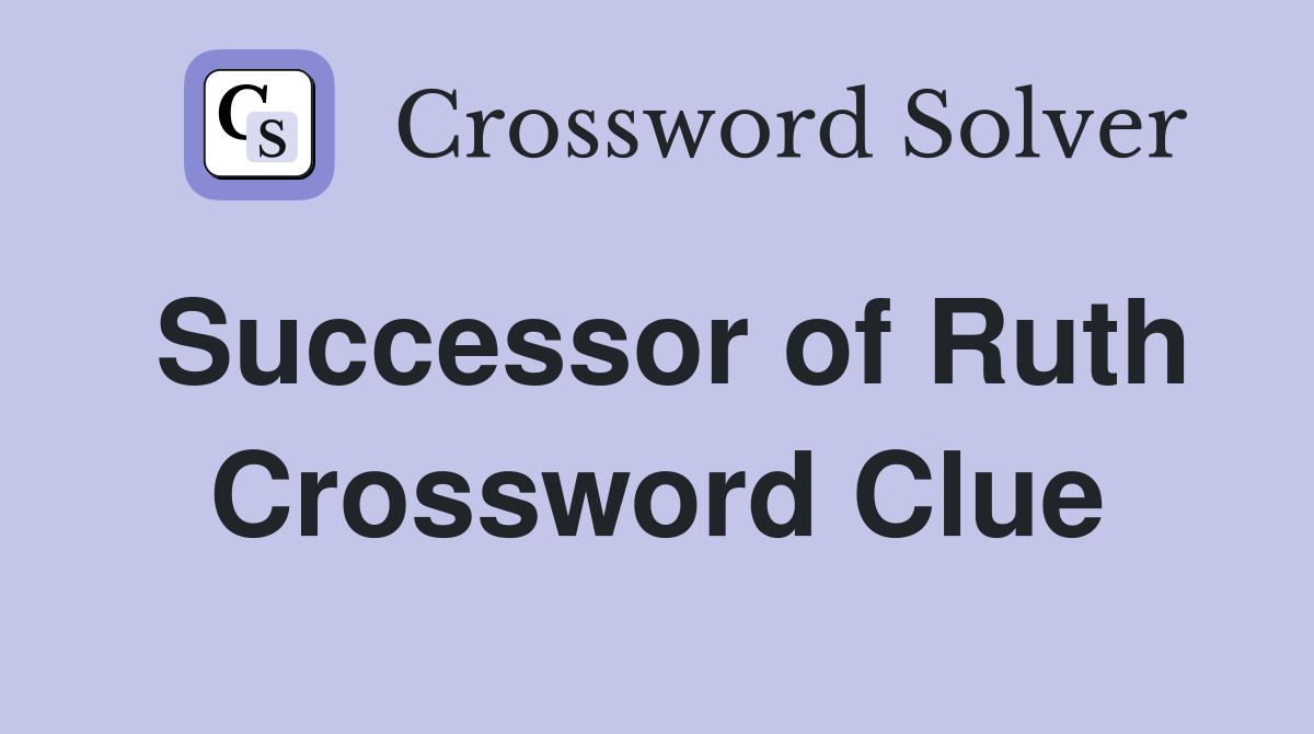 Successor of Ruth Crossword Clue