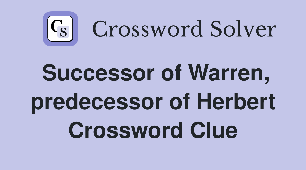 Successor of Warren, predecessor of Herbert Crossword Clue