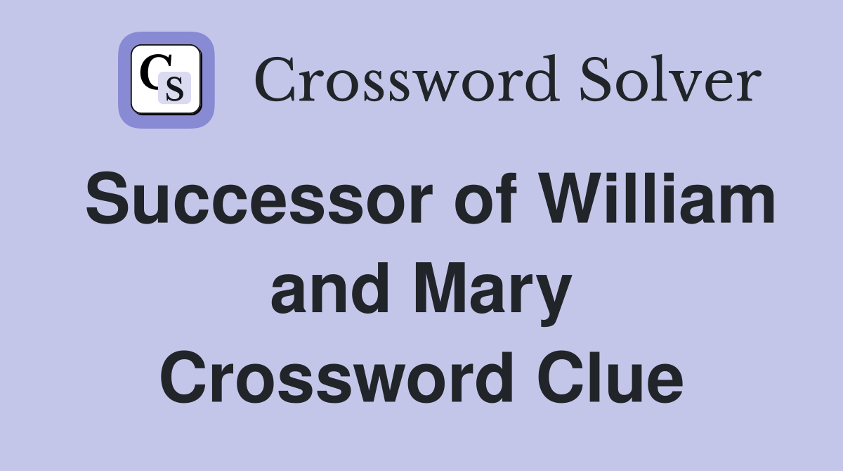 Successor of William and Mary Crossword Clue