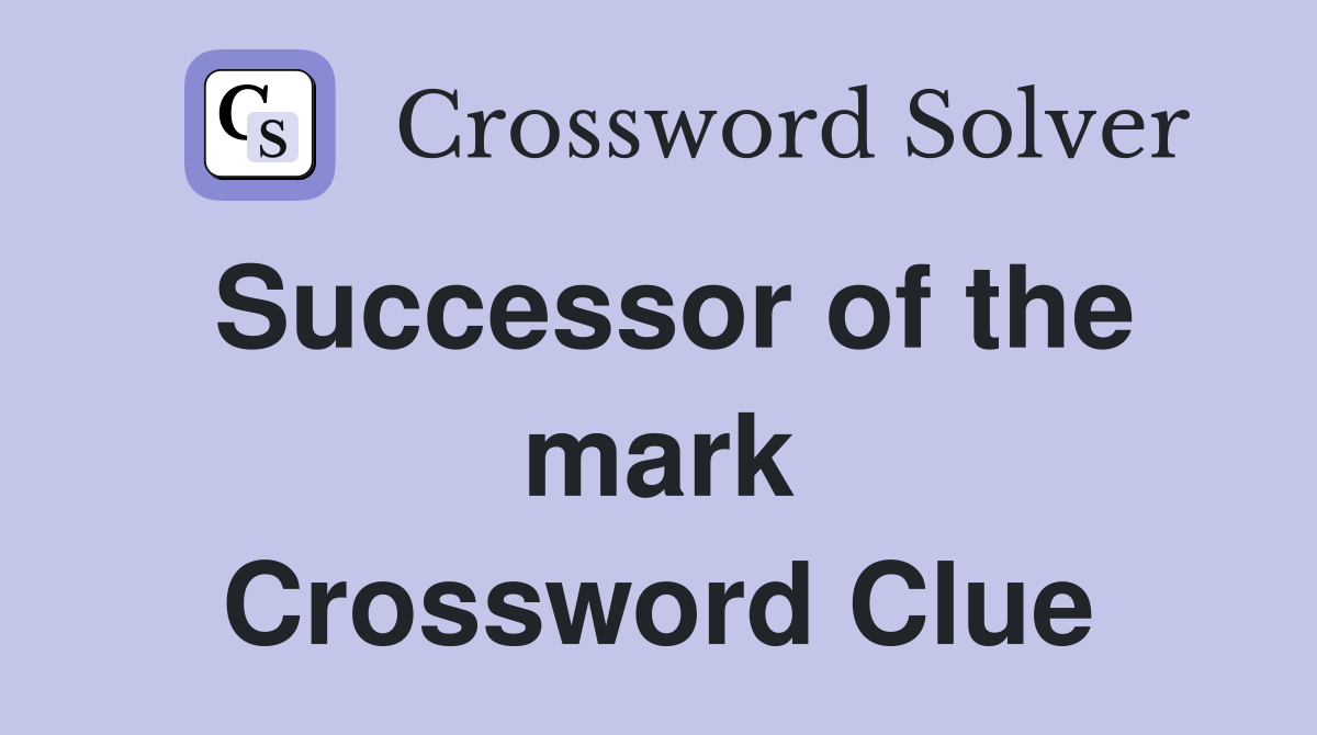 Successor of the mark Crossword Clue