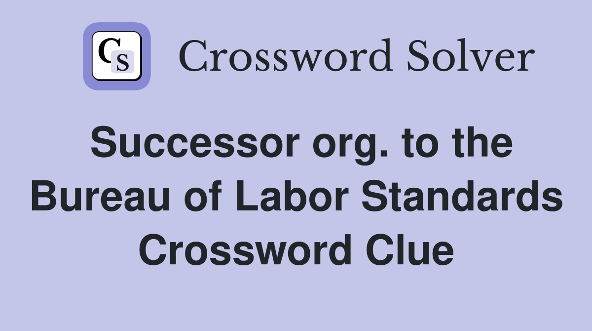 Successor org. to the Bureau of Labor Standards Crossword Clue