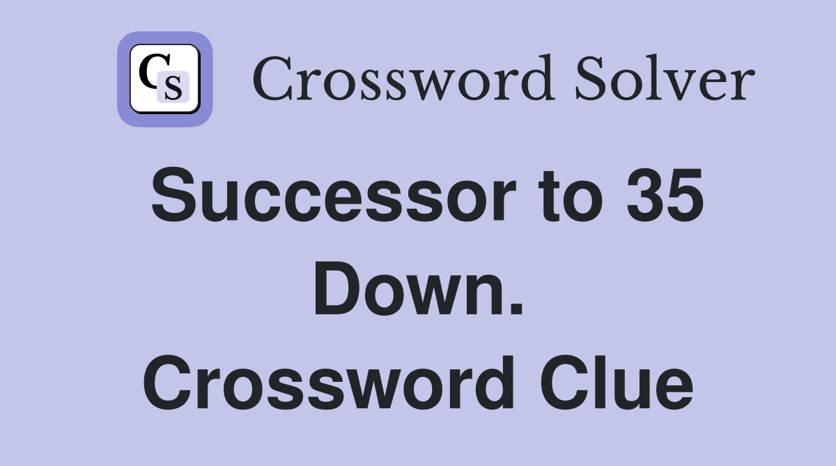 Successor to 35 Down. Crossword Clue