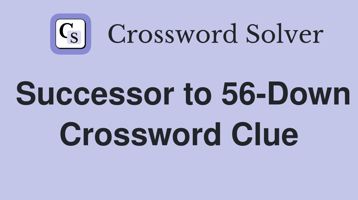 Successor to 56-Down Crossword Clue