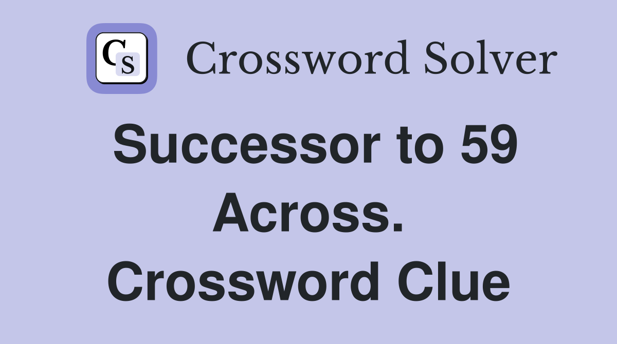 Successor to 59 Across. Crossword Clue